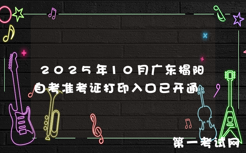 2025年10月广东揭阳自考准考证打印入口已开通