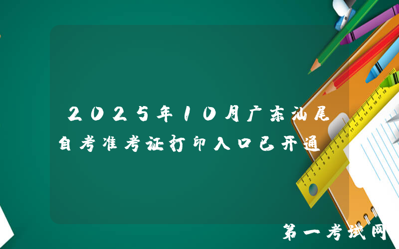 2025年10月广东汕尾自考准考证打印入口已开通