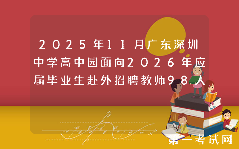 2025年11月广东深圳中学高中园面向2026年应届毕业生赴外招聘教师98人公告