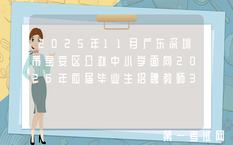 2025年11月广东深圳市宝安区公办中小学面向2026年应届毕业生招聘教师302人公告