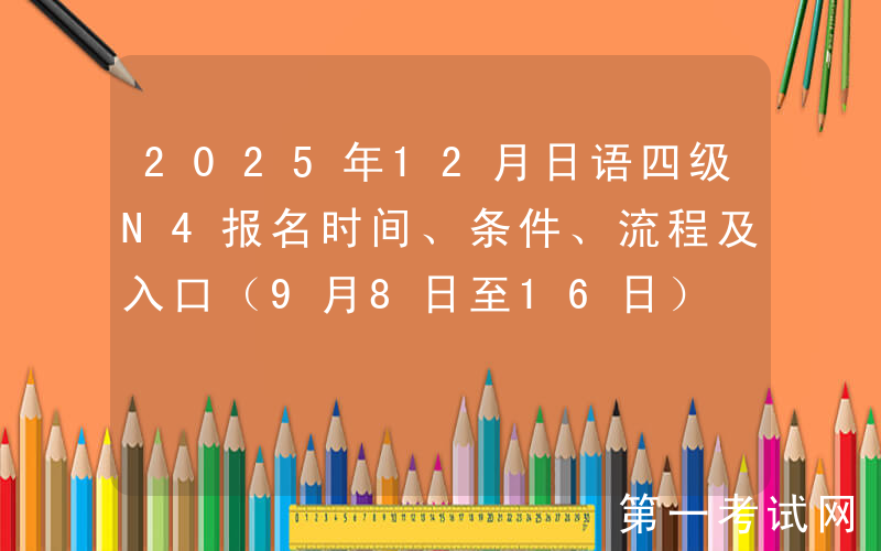 2025年12月日语四级N4报名时间、条件、流程及入口（9月8日至16日）