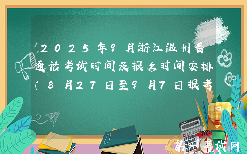 2025年9月浙江温州普通话考试时间及报名时间安排（8月27日至9月7日报考）