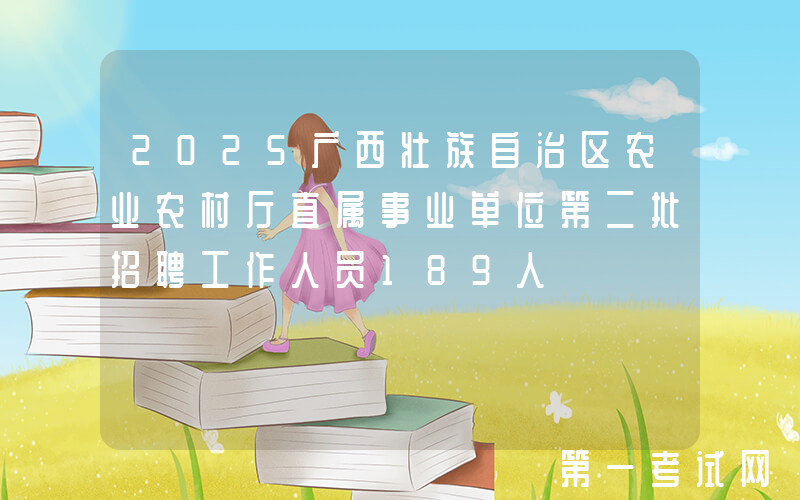 2025广西壮族自治区农业农村厅直属事业单位第二批招聘工作人员189人