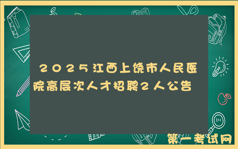 2025江西上饶市人民医院高层次人才招聘2人公告