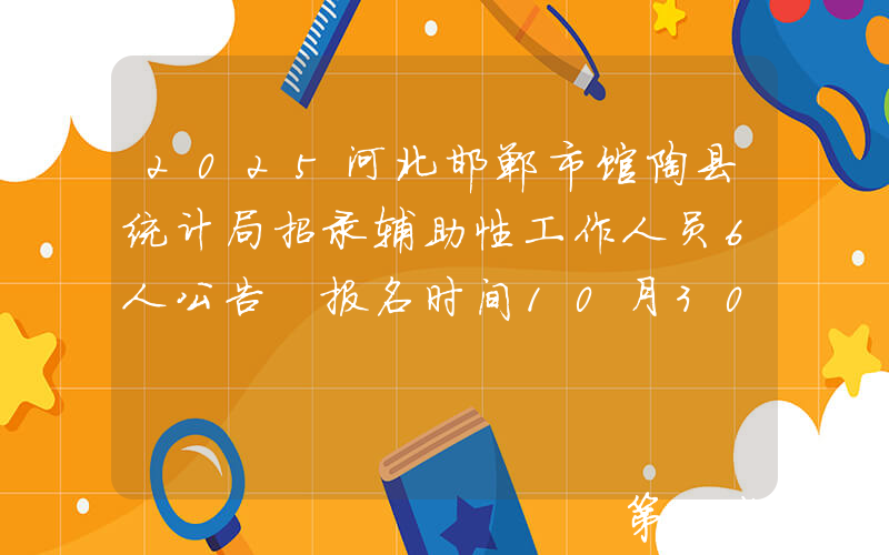 2025河北邯郸市馆陶县统计局招录辅助性工作人员6人公告 报名时间10月30日-11月2日​