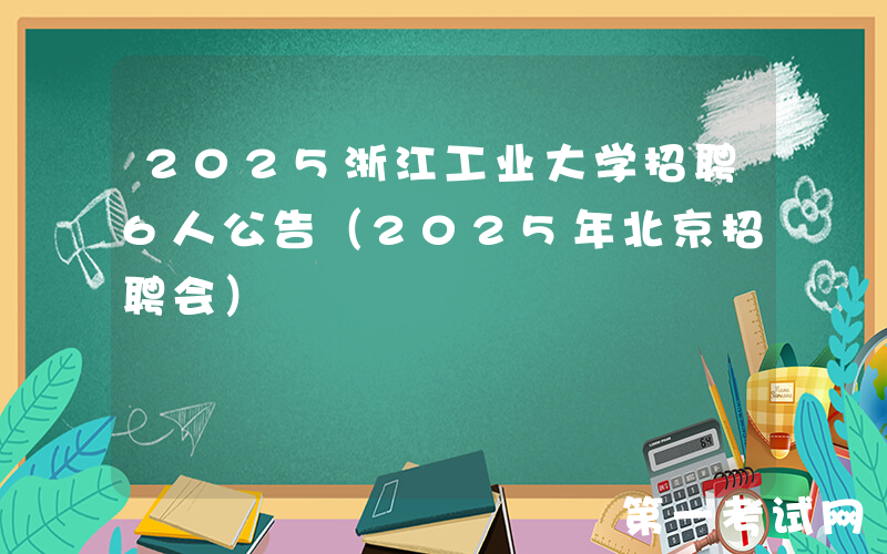 2025浙江工业大学招聘6人公告（2025年北京招聘会）