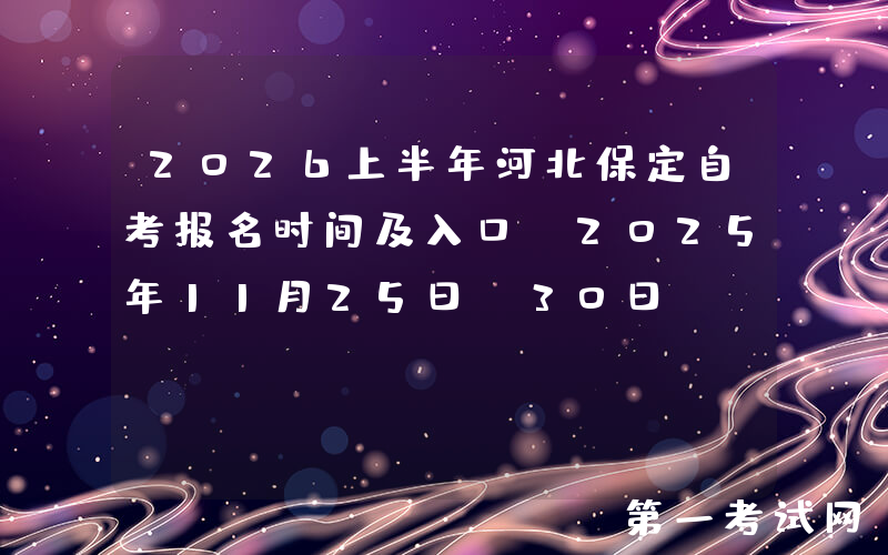 2026上半年河北保定自考报名时间及入口：2025年11月25日-30日