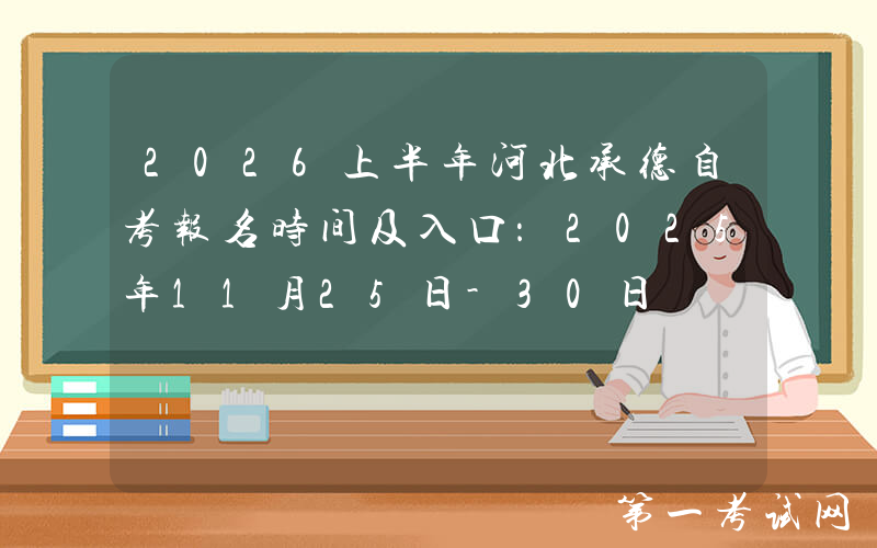 2026上半年河北承德自考报名时间及入口：2025年11月25日-30日