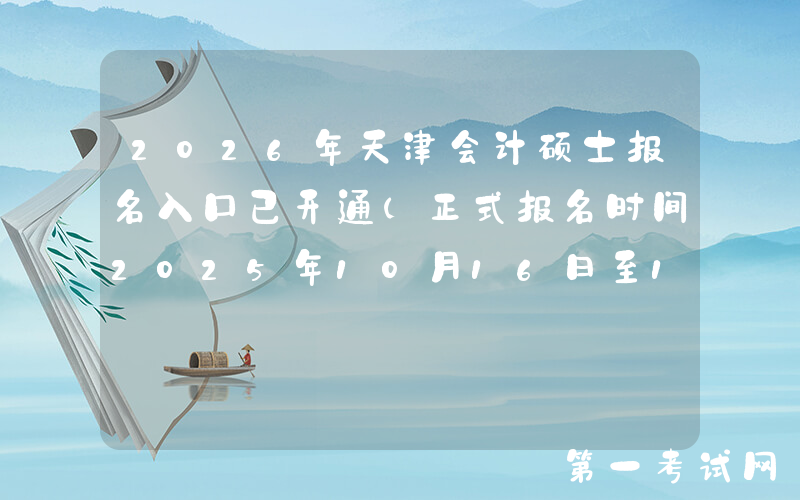 2026年天津会计硕士报名入口已开通（正式报名时间2025年10月16日至10月27日）