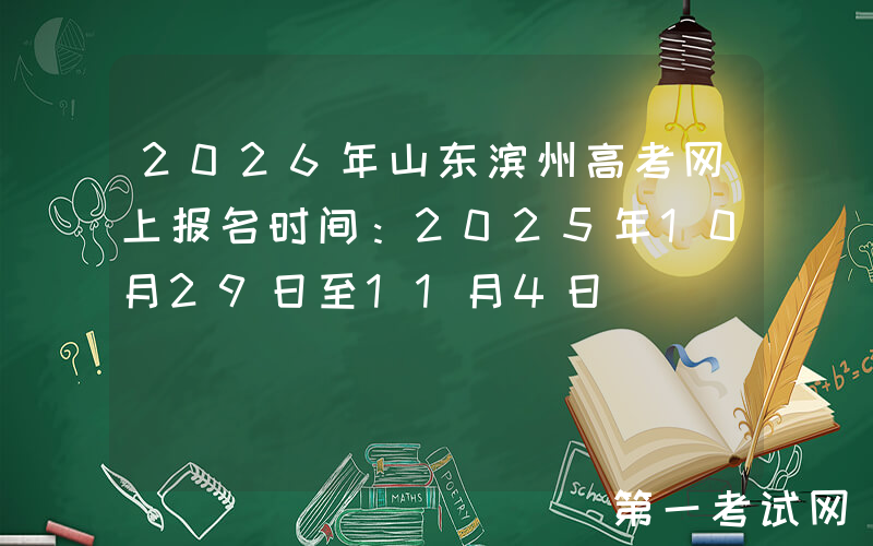2026年山东滨州高考网上报名时间：2025年10月29日至11月4日