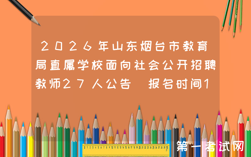 2026年山东烟台市教育局直属学校面向社会公开招聘教师27人公告 报名时间10月23日-29日