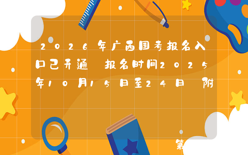 2026年广西国考报名入口已开通 报名时间2025年10月15日至24日 附国考职位表