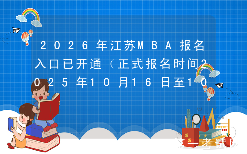 2026年江苏MBA报名入口已开通（正式报名时间2025年10月16日至10月27日）