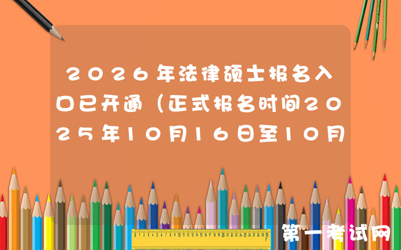2026年法律硕士报名入口已开通（正式报名时间2025年10月16日至10月27日）