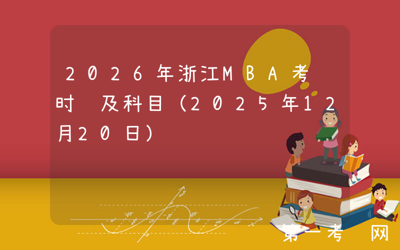 2026年浙江MBA考试时间及科目（2025年12月20日）