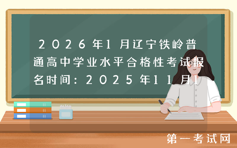 2026年1月辽宁铁岭普通高中学业水平合格性考试报名时间：2025年11月17日至23日
