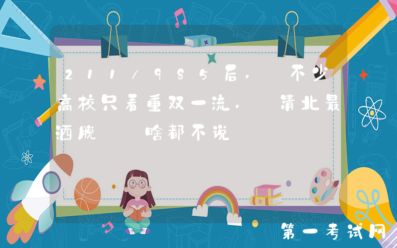 211/985后, 不少高校只看重双一流, 清北最洒脱: 啥都不说