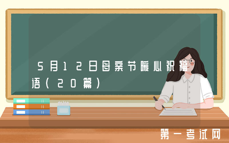 5月12日母亲节暖心祝福语（20篇）