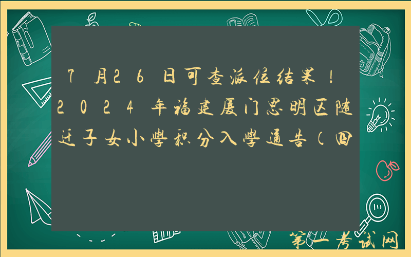 7月26日可查派位结果！2024年福建厦门思明区随迁子女小学积分入学通告（四）公布