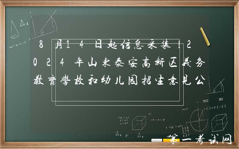 8月14日起信息采集！2024年山东泰安高新区义务教育学校和幼儿园招生意见公布