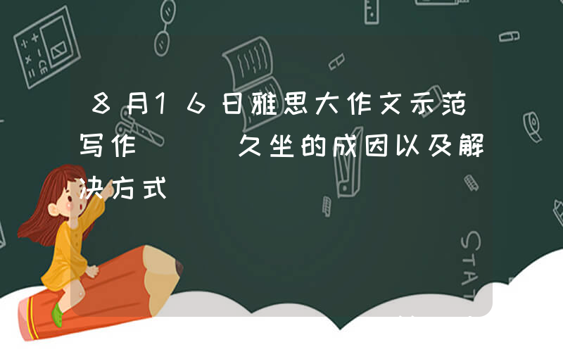 8月16日雅思大作文示范写作 | 久坐的成因以及解决方式