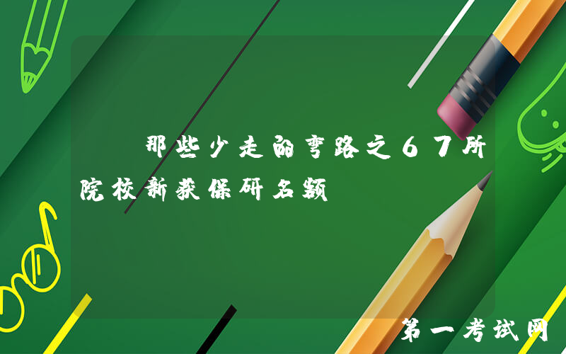 All passed! | 那些少走的弯路之67所院校新获保研名额
