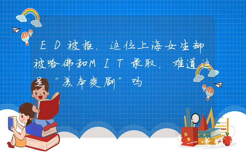 ED被拒，这位上海女生却被哈佛和MIT录取，难道这是“美本爽剧”吗