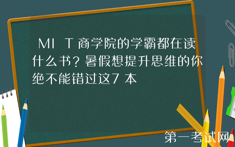 MIT商学院的学霸都在读什么书？暑假想提升思维的你绝不能错过这7本