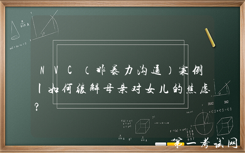 NVC（非暴力沟通）案例丨如何缓解母亲对女儿的焦虑？