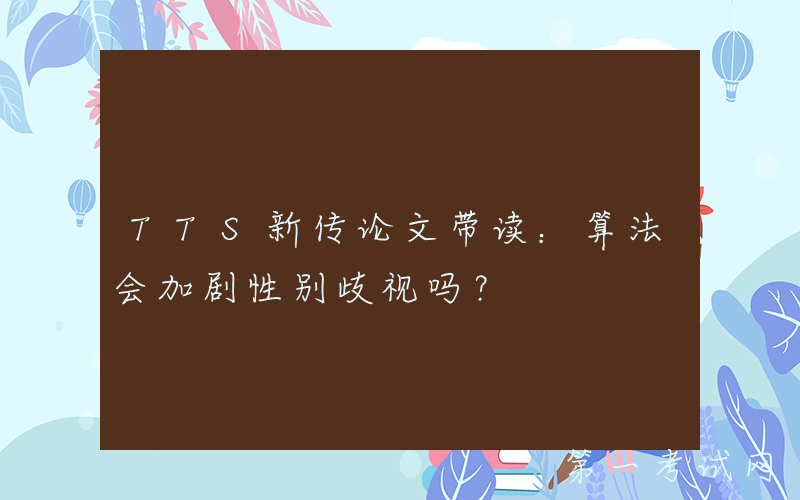 TTS新传论文带读：算法会加剧性别歧视吗？