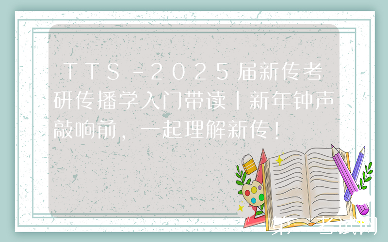 TTS-2025届新传考研传播学入门带读｜新年钟声敲响前，一起理解新传！